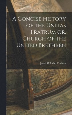 bokomslag Concise History of the Unitas Fratrum or, Church of the United Brethren