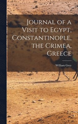 Journal of a Visit to Egypt, Constantinople, the Crimea, Greece