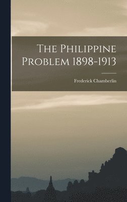 The Philippine Problem 1898-1913 1