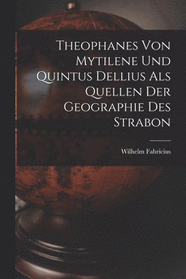 Theophanes von Mytilene und Quintus Dellius als Quellen der Geographie des Strabon
