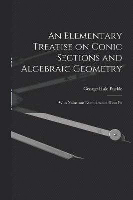 An Elementary Treatise on Conic Sections and Algebraic Geometry 1