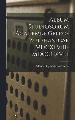 Album Studiosorum Academi Gelro-Zutphanicae MDCXLVIII-MDCCCXVIII 1