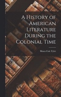 bokomslag A History of American Literature During the Colonial Time