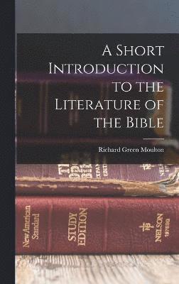 Richard Green Moulton - Short Introduction to the Literature of the Bible, Inbunden