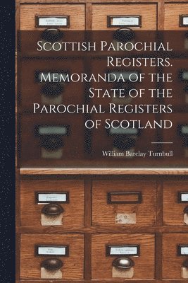 William Barclay Turnbull - Scottish Parochial Registers. Memoranda of the State of the Parochial Registers of Scotland, Häftad