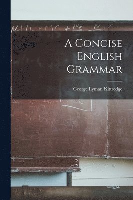 George Lyman Kittredge - Concise English Grammar, Häftad