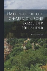 bokomslag Naturgeschichtlich-medicinische Skizze der Nillnder