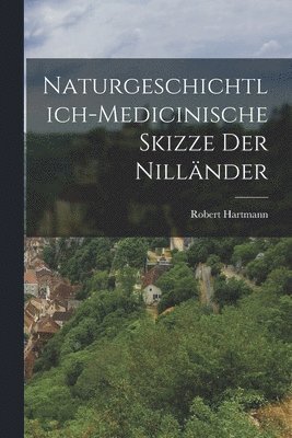 Naturgeschichtlich-medicinische Skizze der Nillnder 1