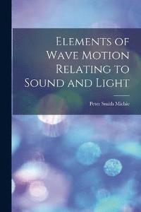 bokomslag Elements of Wave Motion Relating to Sound and Light