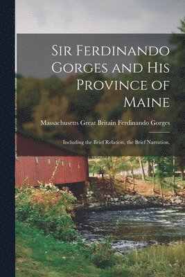 Sir Ferdinando Gorges and His Province of Maine 1