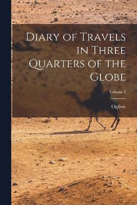 Ogilvie - Diary of Travels in Three Quarters of the Globe; Volume I, Häftad