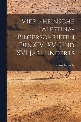 Vier Rheinsche Palestina-Pilgerschriften des XIV, XV, und XVI Jarhunderts 1