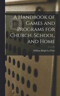 bokomslag A Handbook of Games and Programs for Church, School, and Home