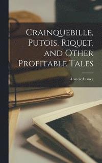 bokomslag Crainquebille, Putois, Riquet, and Other Profitable Tales