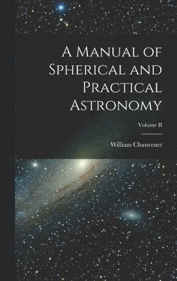 William Chauvenet - Manual of Spherical and Practical Astronomy; Volume II, Inbunden