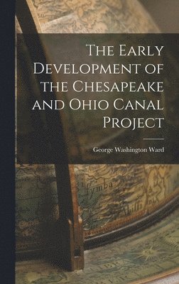 George Washington Ward - Early Development of the Chesapeake and Ohio Canal Project, Inbunden