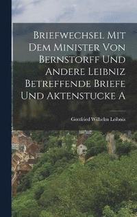 bokomslag Briefwechsel mit dem Minister von Bernstorff und Andere Leibniz Betreffende Briefe und Aktenstucke A