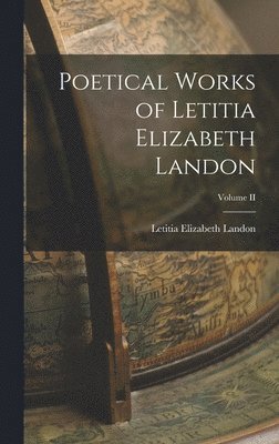 Letitia Elizabeth Landon - Poetical Works of Letitia Elizabeth Landon; Volume II, Inbunden