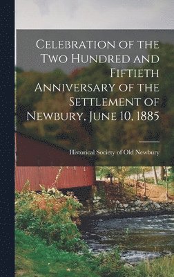 Society of Old Newbury (Newburyport, ... Society of Old Newbury (Newburyport - Celebration of the Two Hundred and Fiftieth Anniversary of the Settlement of Newbury, June 10, 1885, Inbunden
