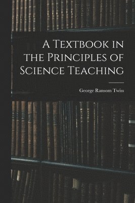 bokomslag A Textbook in the Principles of Science Teaching