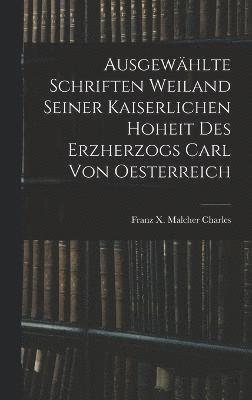 Ausgewhlte Schriften Weiland Seiner Kaiserlichen Hoheit des Erzherzogs Carl von Oesterreich 1