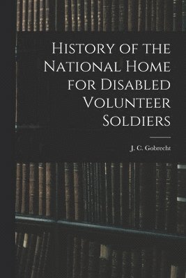 bokomslag History of the National Home for Disabled Volunteer Soldiers