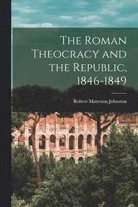 bokomslag The Roman Theocracy and the Republic, 1846-1849