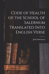 bokomslag Code of Health of the School of Salernum Translated Into English Verse