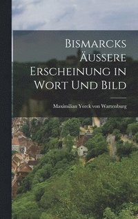 bokomslag Bismarcks ussere Erscheinung in Wort und Bild