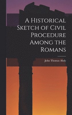 John Thomas Abdy - Historical Sketch of Civil Procedure Among the Romans, Inbunden