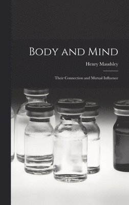 Henry Maudsley - Body and Mind, Inbunden