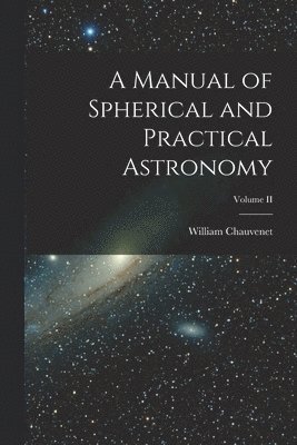 William Chauvenet - Manual of Spherical and Practical Astronomy; Volume II, Häftad