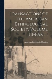 bokomslag Transactions of the American Ethnological Society, Volume III-Part I