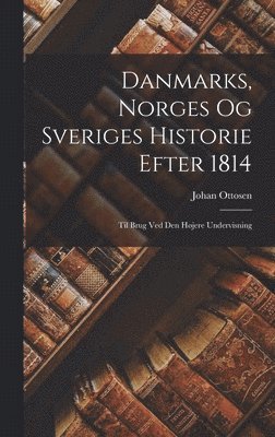 Johan Ottosen - Danmarks, Norges og Sveriges Historie Efter 1814, Inbunden