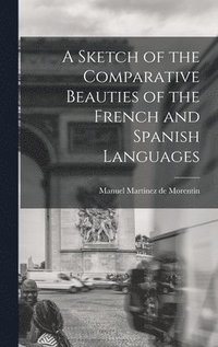 bokomslag A Sketch of the Comparative Beauties of the French and Spanish Languages