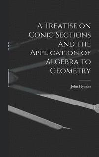 bokomslag A Treatise on Conic Sections and the Application of Algebra to Geometry