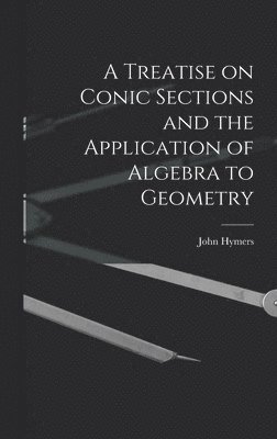 John Hymers - Treatise on Conic Sections and the Application of Algebra to Geometry, Inbunden