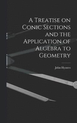 A Treatise on Conic Sections and the Application of Algebra to Geometry 1