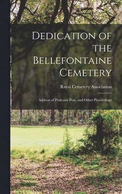Rural Cemetery Association - Dedication of the Bellefontaine Cemetery, Inbunden