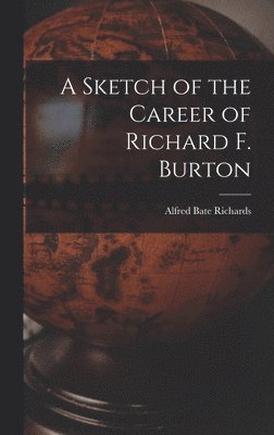 Alfred Bate Richards - Sketch of the Career of Richard F. Burton, Inbunden