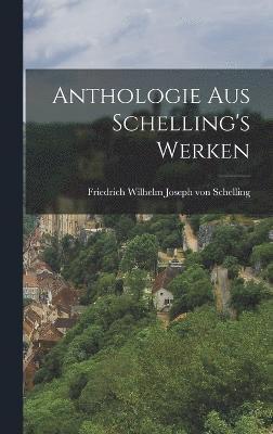 Friedrich Wilhelm Joseph Von Schelling, Friedrich Wilhelm Joseph von Schelling - Anthologie aus Schelling's Werken, Inbunden