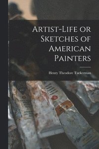 bokomslag Artist-life or Sketches of American Painters