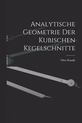 Otto Staude - Analytische Geometrie der Kubischen Kegelschnitte, Häftad