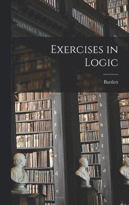 Bartlett - Exercises in Logic, Inbunden