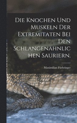 Die Knochen und Muskeln der Extremitaten bei den Schlangenhnlichen Sauriern. 1