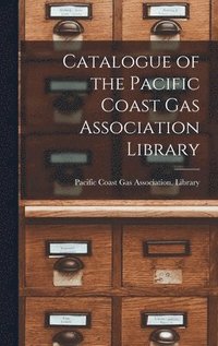 bokomslag Catalogue of the Pacific Coast Gas Association Library