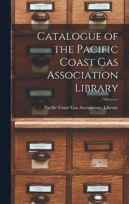 Pacific Coast Gas Association Library, Pacific Coast Gas Association. Library - Catalogue of the Pacific Coast Gas Association Library, Inbunden