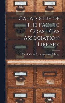 Catalogue of the Pacific Coast Gas Association Library 1