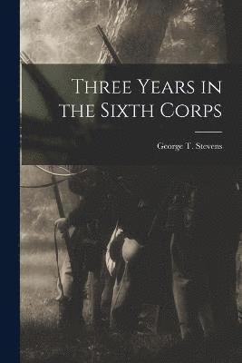 bokomslag Three Years in the Sixth Corps