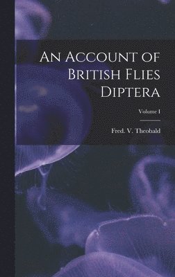 bokomslag Account of British Flies Diptera; Volume I